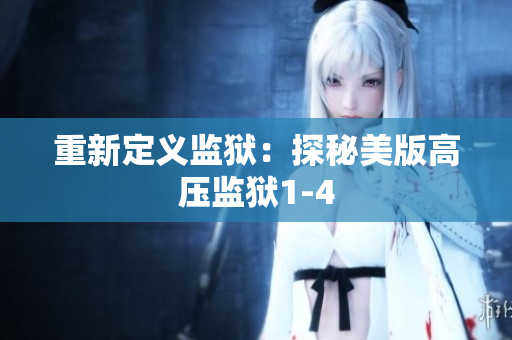 重新定义监狱：探秘美版高压监狱1-4