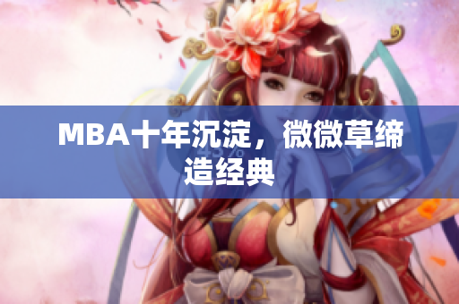 MBA十年沉淀，微微草缔造经典