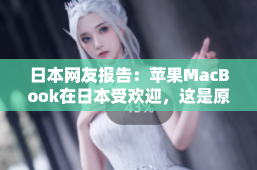 日本网友报告：苹果MacBook在日本受欢迎，这是原因