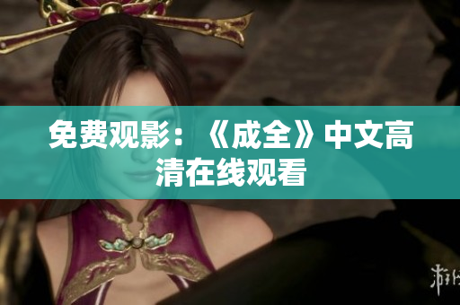 免费观影：《成全》中文高清在线观看