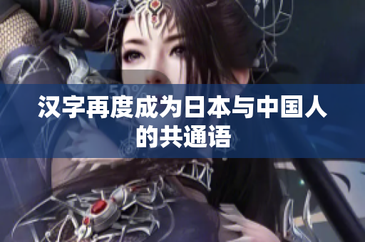 汉字再度成为日本与中国人的共通语