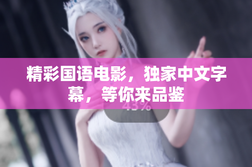 精彩国语电影，独家中文字幕，等你来品鉴