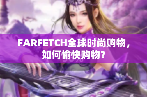 FARFETCH全球时尚购物，如何愉快购物？