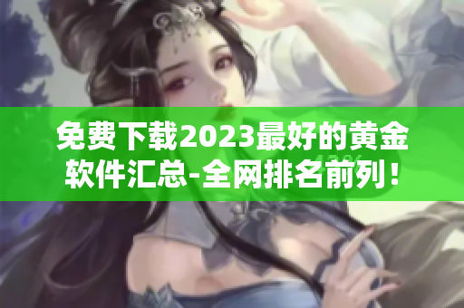 免费下载2023最好的黄金软件汇总-全网排名前列！