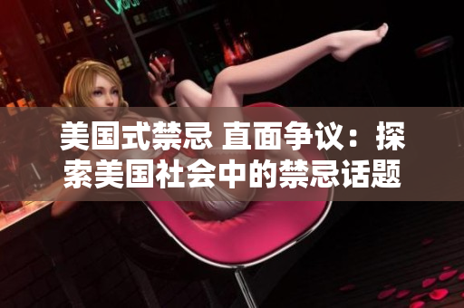 美国式禁忌 直面争议：探索美国社会中的禁忌话题