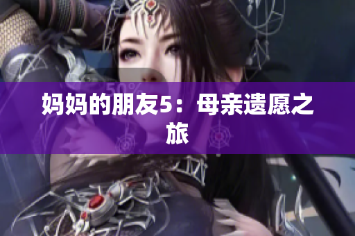 妈妈的朋友5：母亲遗愿之旅