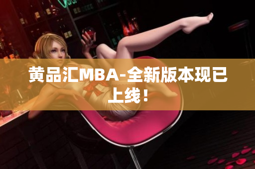 黄品汇MBA-全新版本现已上线！
