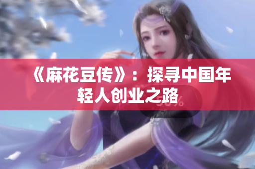 《麻花豆传》：探寻中国年轻人创业之路