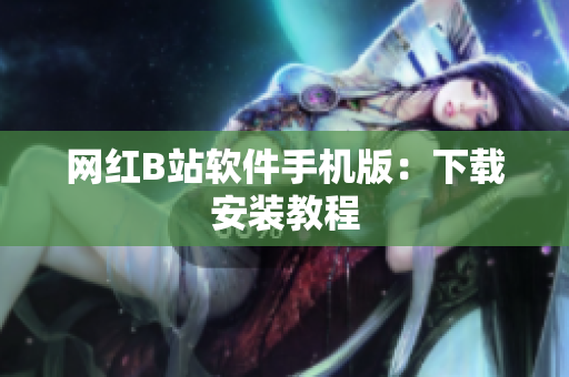 网红B站软件手机版：下载安装教程