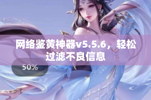 网络鉴黄神器v5.5.6，轻松过滤不良信息