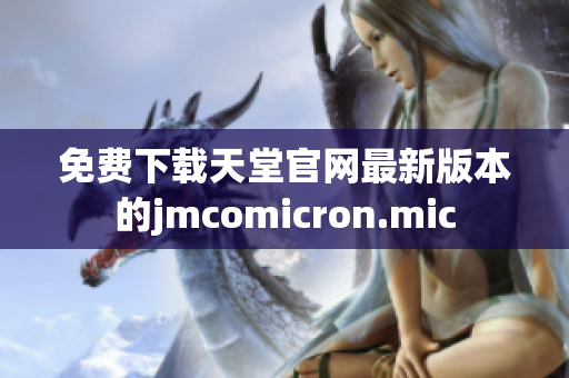 免费下载天堂官网最新版本的jmcomicron.mic