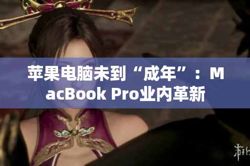 苹果电脑未到“成年”：MacBook Pro业内革新