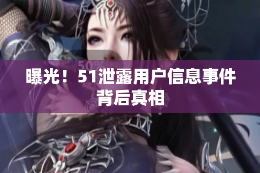 曝光！51泄露用户信息事件背后真相