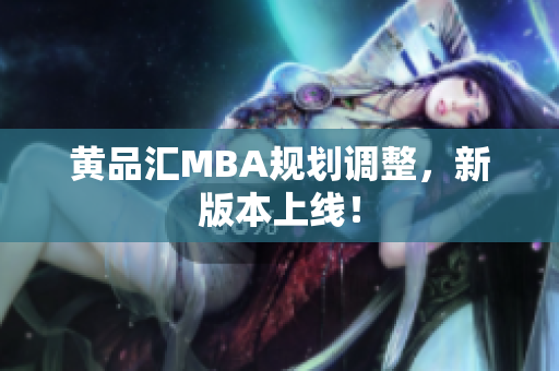 黄品汇MBA规划调整，新版本上线！