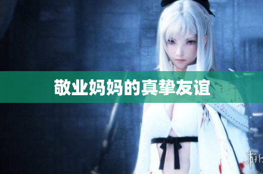 敬业妈妈的真挚友谊