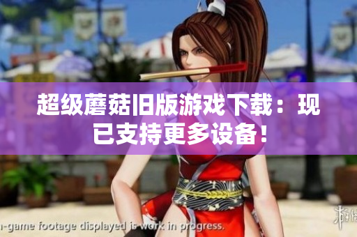 超级蘑菇旧版游戏下载：现已支持更多设备！