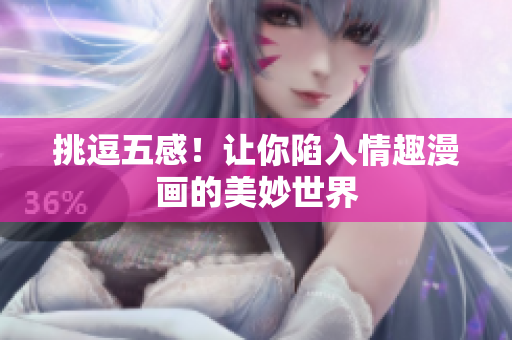 挑逗五感！让你陷入情趣漫画的美妙世界