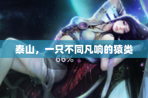 泰山，一只不同凡响的猿类