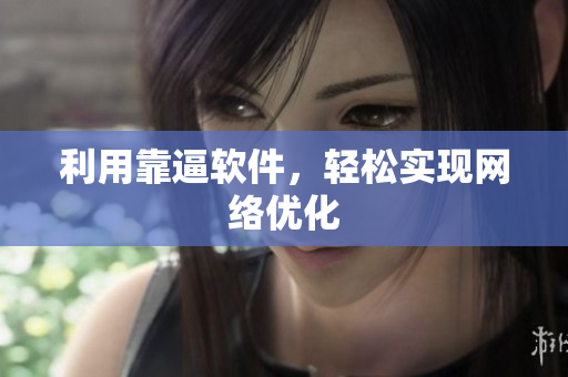 利用靠逼软件，轻松实现网络优化