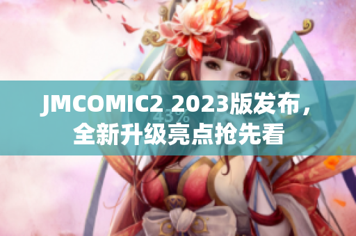 JMCOMIC2 2023版发布，全新升级亮点抢先看