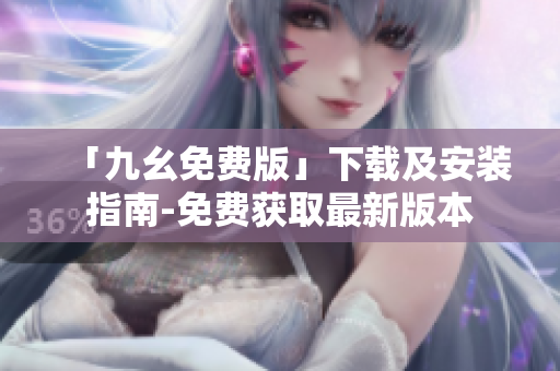 「九幺免费版」下载及安装指南-免费获取最新版本