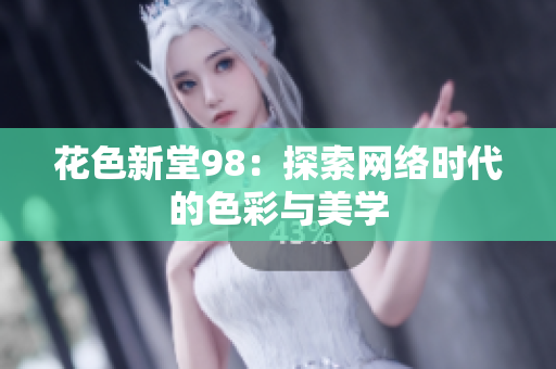 花色新堂98：探索网络时代的色彩与美学