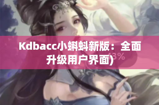 Kdbacc小蝌蚪新版：全面升级用户界面)