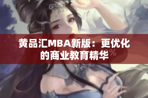 黄品汇MBA新版：更优化的商业教育精华