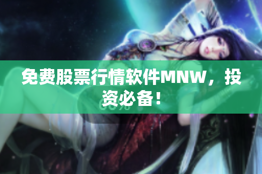 免费股票行情软件MNW，投资必备！