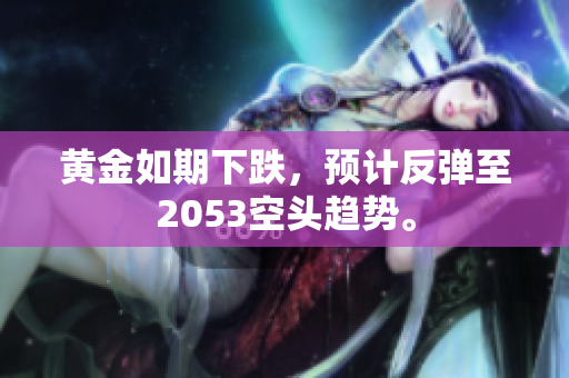 黄金如期下跌，预计反弹至2053空头趋势。