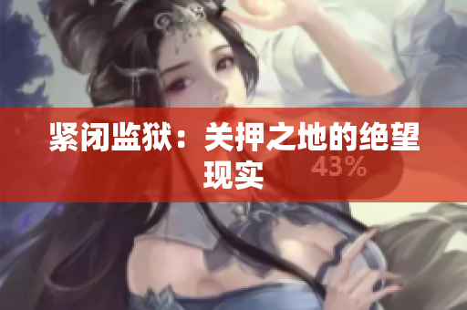 紧闭监狱：关押之地的绝望现实