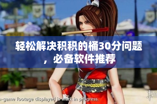 轻松解决积积的桶30分问题，必备软件推荐