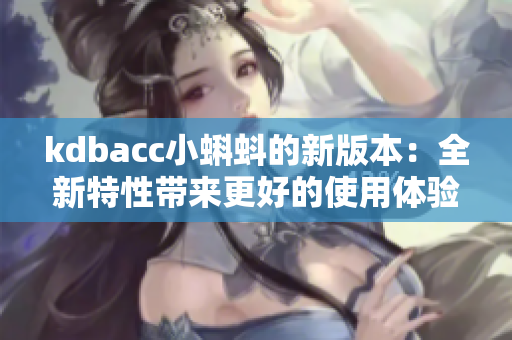 kdbacc小蝌蚪的新版本：全新特性带来更好的使用体验