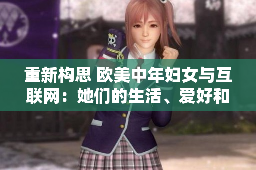 重新构思 欧美中年妇女与互联网：她们的生活、爱好和挑战