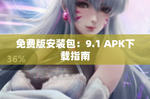 免费版安装包：9.1 APK下载指南