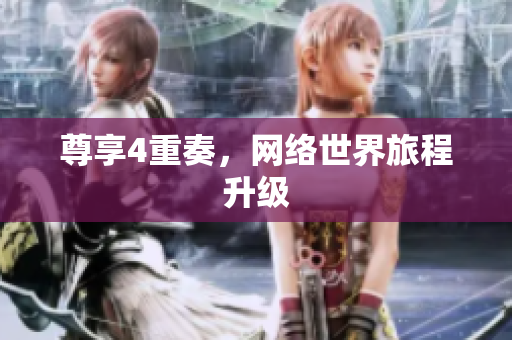尊享4重奏，网络世界旅程升级