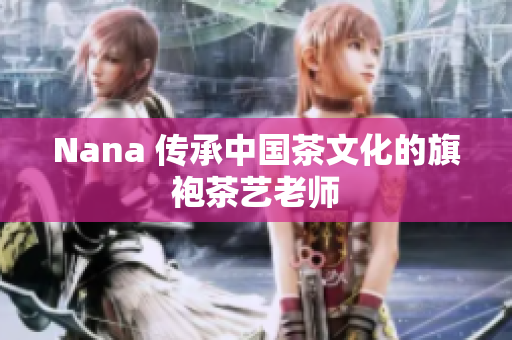 Nana 传承中国茶文化的旗袍茶艺老师
