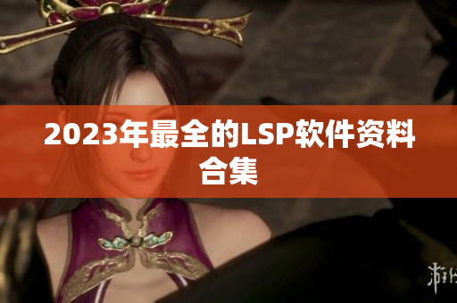 2023年最全的LSP软件资料合集