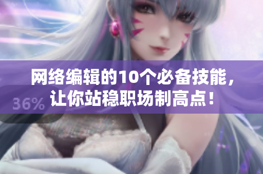 网络编辑的10个必备技能，让你站稳职场制高点！