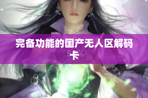 完备功能的国产无人区解码卡