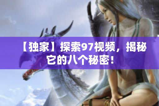 【独家】探索97视频，揭秘它的八个秘密！