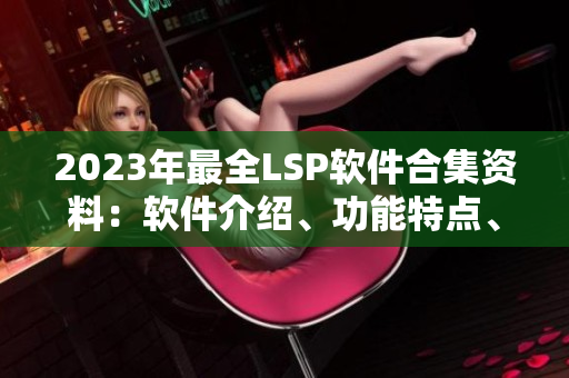 2023年最全LSP软件合集资料：软件介绍、功能特点、使用攻略