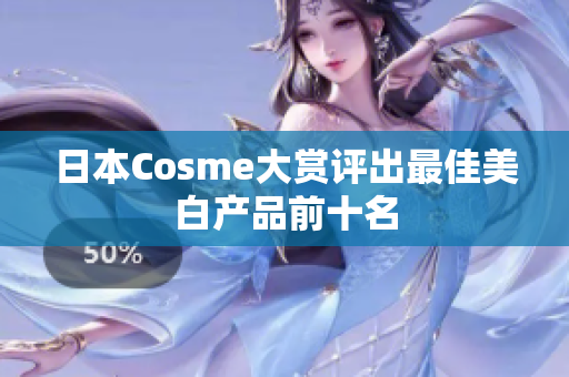 日本Cosme大赏评出最佳美白产品前十名