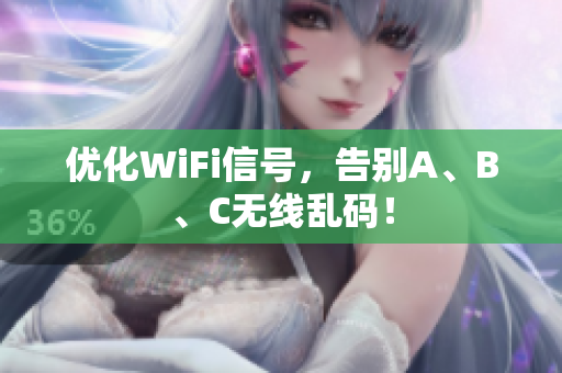 优化WiFi信号，告别A、B、C无线乱码！