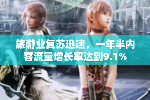 旅游业复苏迅速，一年半内客流量增长率达到9.1%