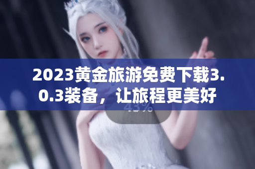 2023黄金旅游免费下载3.0.3装备，让旅程更美好