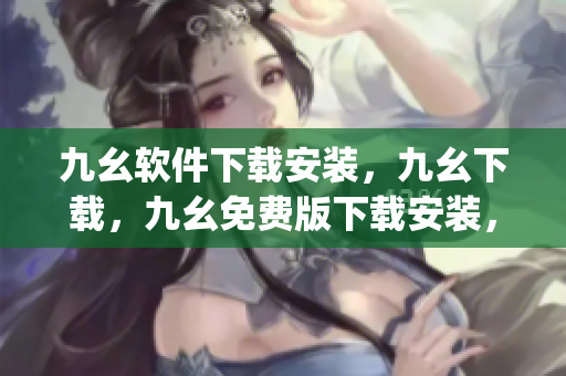九幺软件下载安装，九幺下载，九幺免费版下载安装，九幺免费版网站nba，九幺 软件----7QVMMyYbPgWT