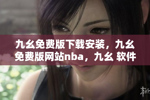 九幺免费版下载安装，九幺免费版网站nba，九幺 软件，九幺免费版网站nba下载，九幺 软件下载----kaCC0vbm5VAP