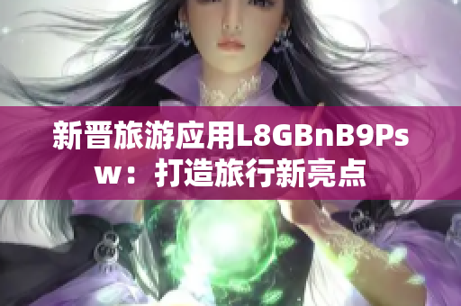新晋旅游应用L8GBnB9Psw：打造旅行新亮点
