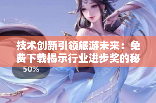 技术创新引领旅游未来：免费下载揭示行业进步奖的秘诀